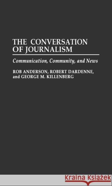 The Conversation of Journalism: Communication, Community, and News Anderson, Rob 9780275944483 Praeger Publishers