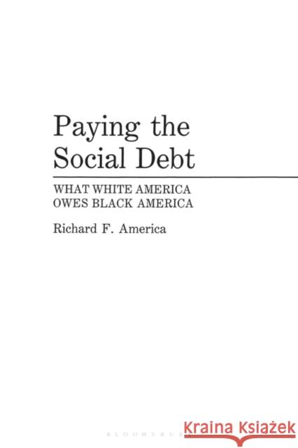 Paying the Social Debt: What White America Owes Black America America, Richard F. 9780275944506 Praeger Publishers