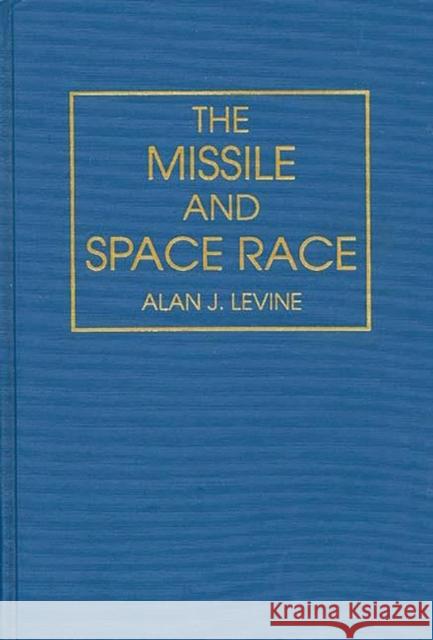 The Missile and Space Race Alan J. Levine 9780275944513
