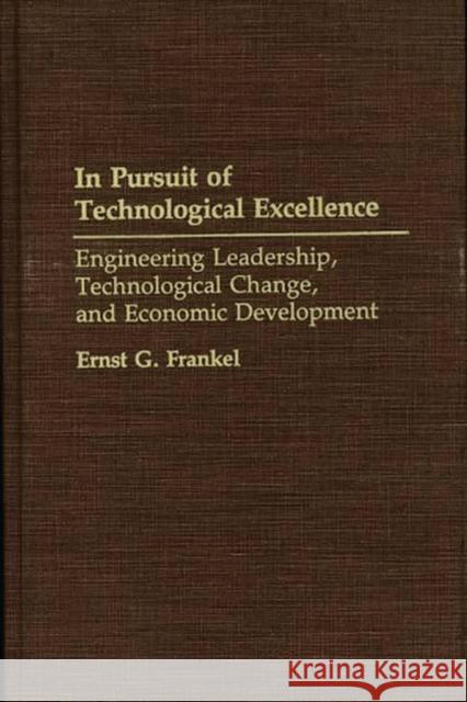 In Pursuit of Technological Excellence: Engineering Leadership, Technological Change, and Economic Development Frankel, Ernst G. 9780275944766 Praeger Publishers