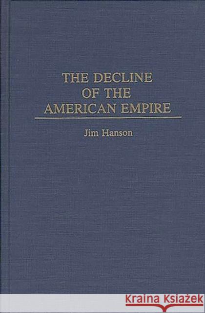 The Decline of the American Empire Jim M. Hanson 9780275944803 Praeger Publishers