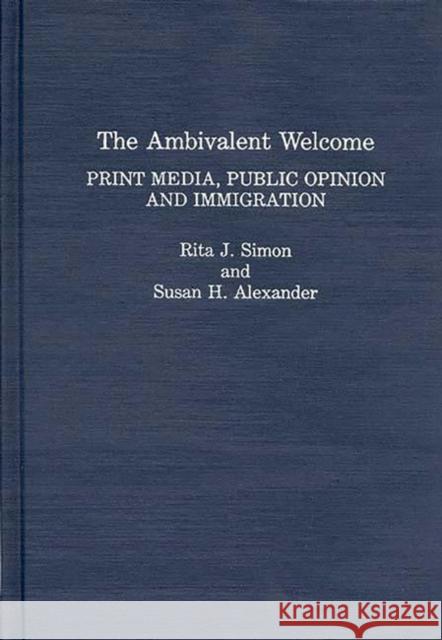 The Ambivalent Welcome: Print Media, Public Opinion and Immigration Alexander, Susan H. 9780275944926 Praeger Publishers
