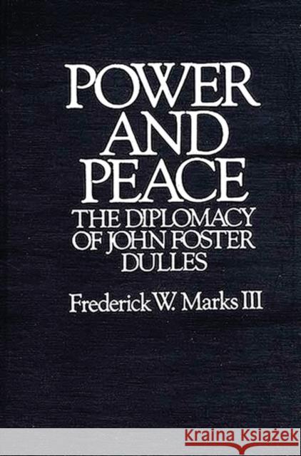 Power and Peace: The Diplomacy of John Foster Dulles Marks, Frederick 9780275944971