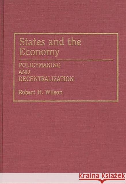 States and the Economy: Policymaking and Decentralization Wilson, Robert H. 9780275945060 Praeger Publishers