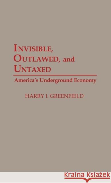 Invisible, Outlawed, and Untaxed: America's Underground Economy Greenfield, Harry I. 9780275945077