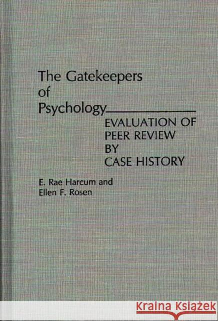 The Gatekeepers of Psychology: Evaluation of Peer Review by Case History Harcum, E. Rae 9780275945145 Praeger Publishers