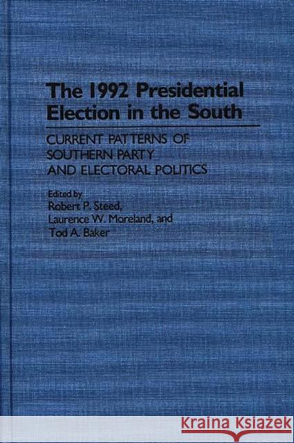 The 1992 Presidential Election in the South Robert P. Steed Tod A. Baker Laurence W. Moreland 9780275945343 Praeger Publishers