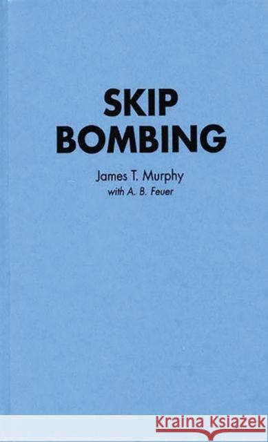 Skip Bombing James T. Murphy 9780275945404 Praeger Publishers