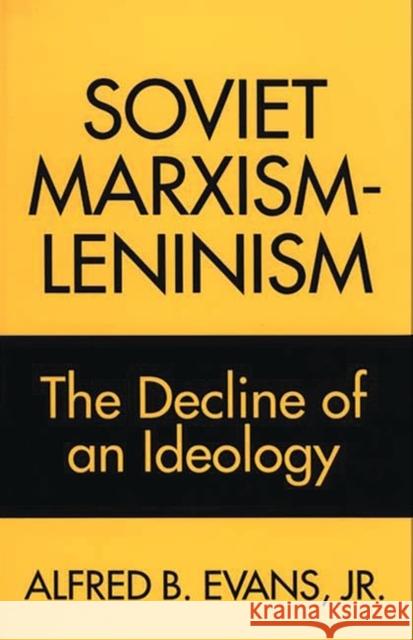 Soviet Marxism-Leninism: The Decline of an Ideology Evans, Alfred B. 9780275945497 Praeger Publishers