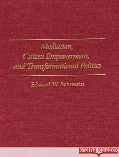 Mediation, Citizen Empowerment, and Transformational Politics Edward W. Schwerin 9780275945527 Praeger Publishers