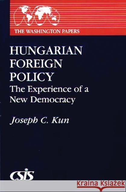 Hungarian Foreign Policy: The Experience of a New Democracy Kun, Joseph C. 9780275945565 Praeger Publishers