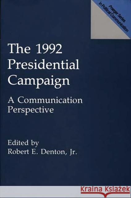 The 1992 Presidential Campaign: A Communication Perspective Denton, Robert E. 9780275945602