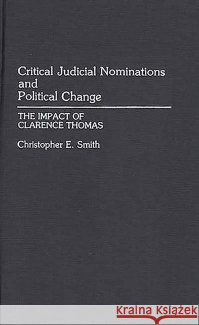Critical Judicial Nominations and Political Change: The Impact of Clarence Thomas Smith, Christopher 9780275945671 Praeger Publishers