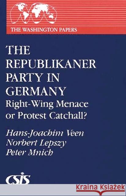 The Republikaner Party in Germany: Right-Wing Menace or Protest Catchall? Hans-Joachim Veen Norbert Lepszy Peter Mnich 9780275945794 Praeger Publishers