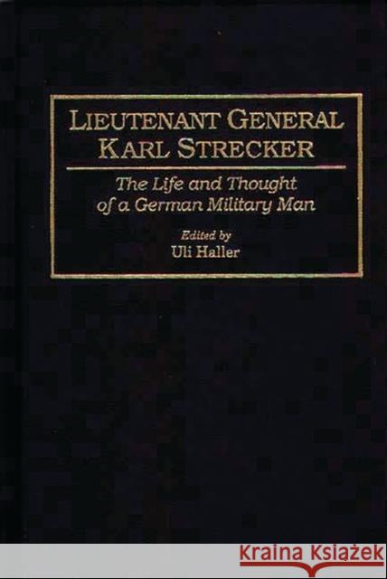 Lieutenant General Karl Strecker: The Life and Thought of a German Military Man Haller, Uli 9780275945824 Praeger Publishers