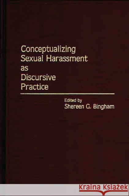 Conceptualizing Sexual Harassment as Discursive Practice Shereen G. Bingham 9780275945930
