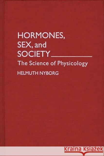 Hormones, Sex, and Society: The Science of Physicology Nyborg, Helmuth 9780275946081