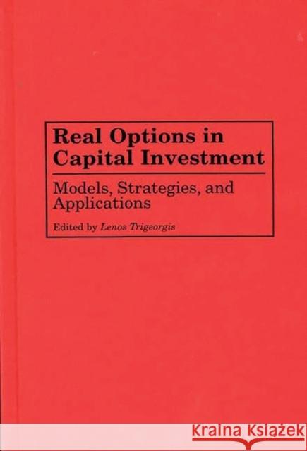 Real Options in Capital Investment: Models, Strategies, and Applications Trigeorgis, Lenos 9780275946166 Praeger Publishers