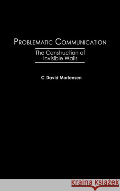 Problematic Communication: The Construction of Invisible Walls Mortensen, C. David 9780275946326 Praeger Publishers