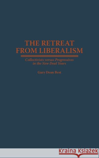 The Retreat from Liberalism: Collectivists Versus Progressives in the New Deal Years Best, Gary D. 9780275946562 Praeger Publishers