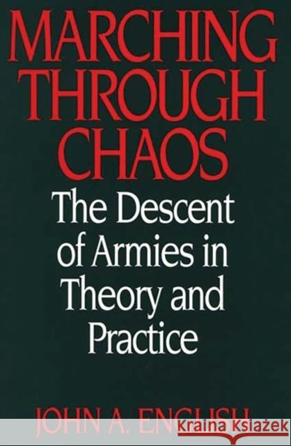 Marching Through Chaos: The Descent of Armies in Theory and Practice English, John a. 9780275946579 Praeger Publishers