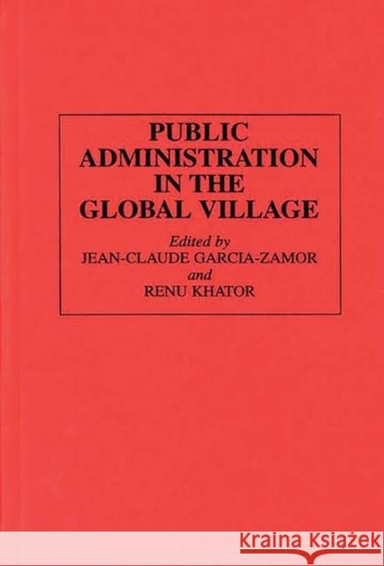 Public Administration in the Global Village Jean-Claude Garcia-Zamor Jean-Claude Garcia-Zamor Renu Khator 9780275946715 Praeger Publishers