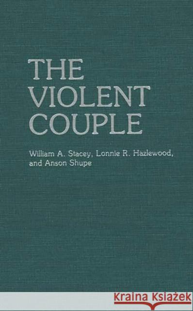 The Violent Couple William A. Stacey Lonnie R. Hazlewood Lonnie R. Hazelwood 9780275946982 Praeger Publishers