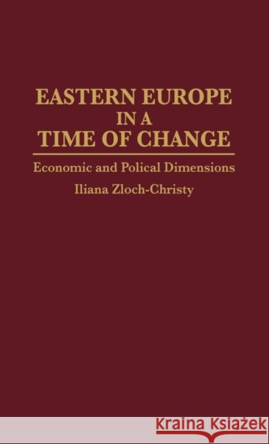 Eastern Europe in a Time of Change: Economic and Political Dimensions Zloch-Christy, Iliana 9780275947071 Praeger Publishers