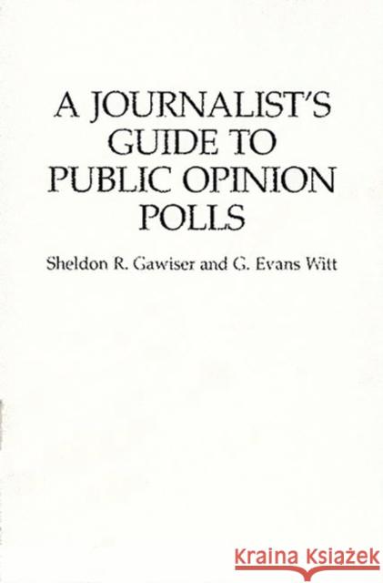 A Journalist's Guide to Public Opinion Polls Sheldon R. Gawiser G. Evans Witt 9780275947224 Praeger Publishers