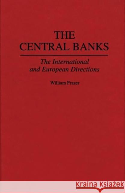 The Central Banks: The International and European Directions Frazer, William 9780275947323