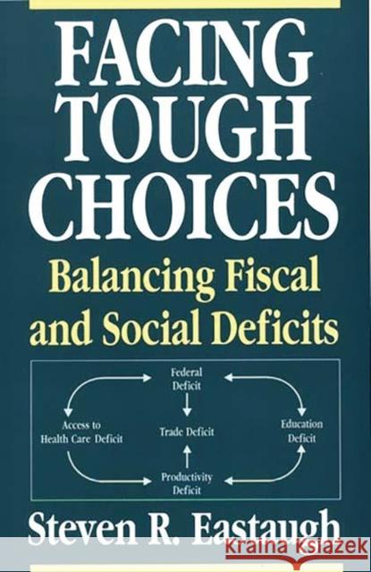 Facing Tough Choices: Balancing Fiscal and Social Deficits Eastaugh, Steven R. 9780275947484 Praeger Publishers