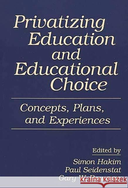 Privatizing Education and Educational Choice: Concepts, Plans, and Experiences Simon W. Hakim Gary W. Bowman Paul Seidenstat 9780275947514 Praeger Publishers