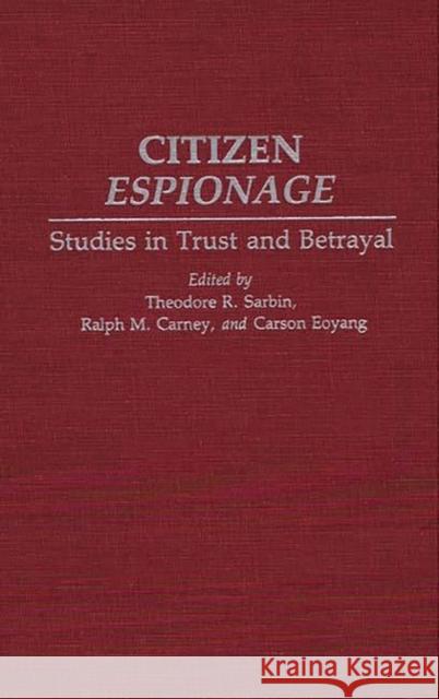 Citizen Espionage: Studies in Trust and Betrayal Carney, Ralph M. 9780275947521 Praeger Publishers