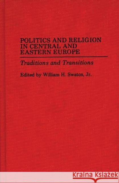 Politics and Religion in Central and Eastern Europe: Traditions and Transitions Swatos, William H. 9780275947538 Praeger Publishers