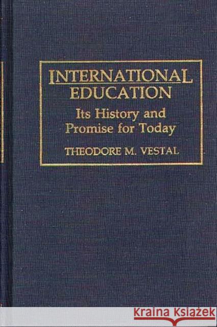 International Education : Its History and Promise for Today Theodore M. Vestal Robert Leestma 9780275947590 