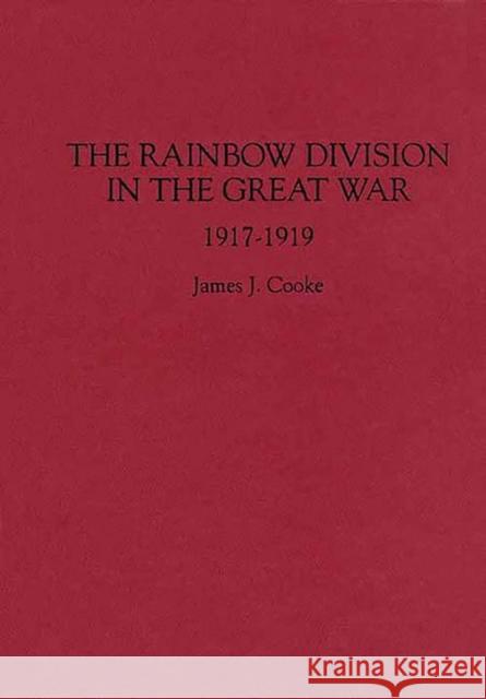 The Rainbow Division in the Great War: 1917-1919 Cooke, James J. 9780275947682