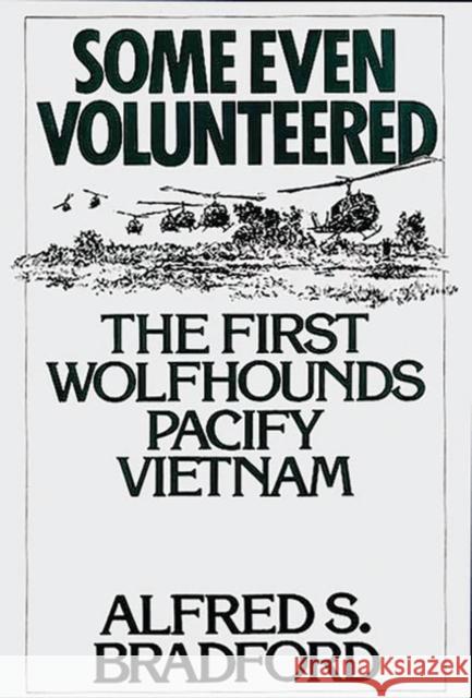 Some Even Volunteered: The First Wolfhounds Pacify Vietnam Bradford, Alfred S. 9780275947859 Praeger Publishers