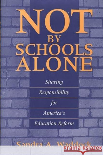 Not by Schools Alone: Sharing Responsibility for America's Education Reform Waddock, Sandra A. 9780275947903 Praeger Publishers