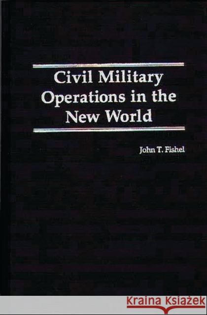 Civil Military Operations in the New World John T. Fishel 9780275947972