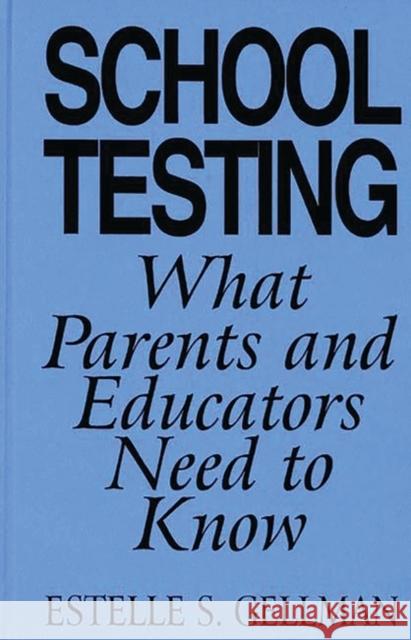 School Testing: What Parents and Educators Need to Know Gellman, Estelle S. 9780275948009 Praeger Publishers