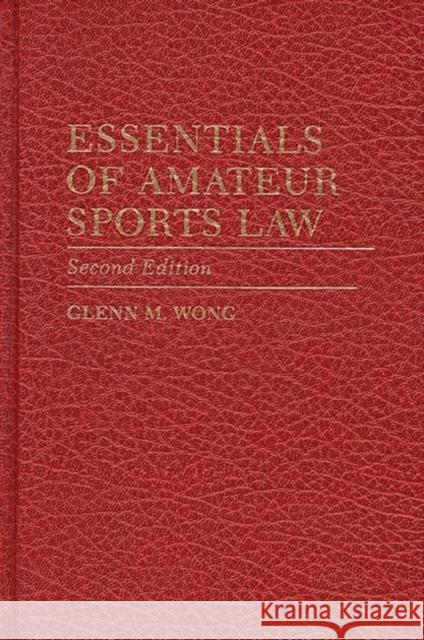 Essentials of Amateur Sports Law: Second Edition Wong, Glenn M. 9780275948108 Praeger Publishers