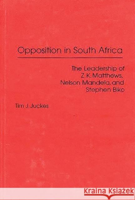 Opposition in South Africa: The Leadership of Z. K. Matthews, Nelson Mandela, and Stephen Biko Juckes, Tim J. 9780275948115 Praeger Publishers