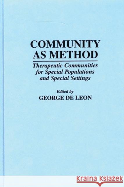 Community as Method: Therapeutic Communities for Special Populations and Special Settings de Leon, George 9780275948184 Praeger Publishers