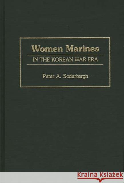 Women Marines in the Korean War Era Peter A. Soderergh Peter A. Soderbergh 9780275948276 Praeger Publishers