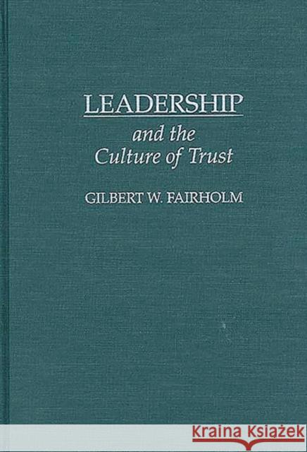 Leadership and the Culture of Trust Gilbert W. Fairholm 9780275948337 Praeger Publishers
