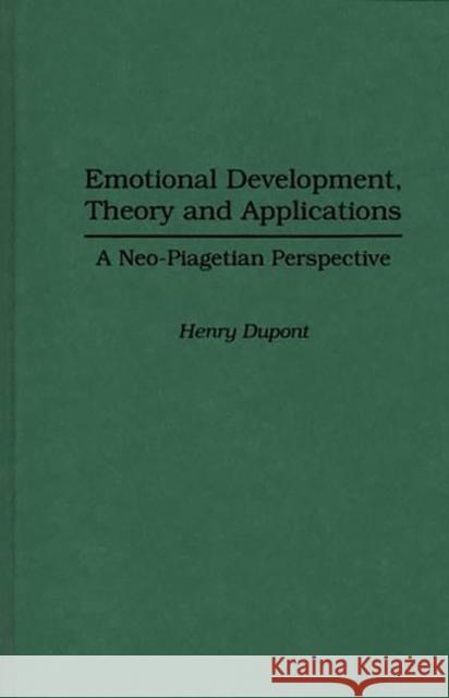 Emotional Development, Theory and Applications: A Neo-Piagetian Perspective DuPont, Henry 9780275948399 Praeger Publishers