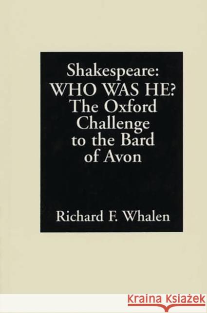 Shakespeare--Who Was He?: The Oxford Challenge to the Bard of Avon Whalen, Richard F. 9780275948504 Praeger Publishers