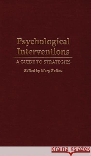 Psychological Interventions: A Guide to Strategies Ballou, Mary 9780275948511 Praeger Publishers