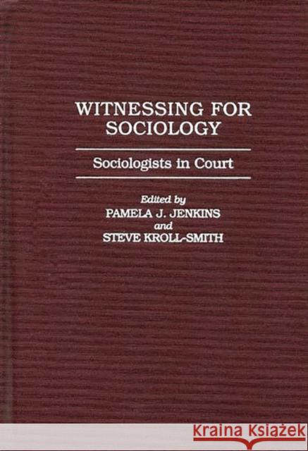 Witnessing for Sociology: Sociologists in Court Jenkins, Pamela J. 9780275948528 Praeger Publishers
