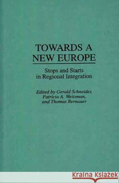 Towards a New Europe: Stops and Starts in Regional Integration Bernauer, Thomas 9780275948658 Praeger Publishers